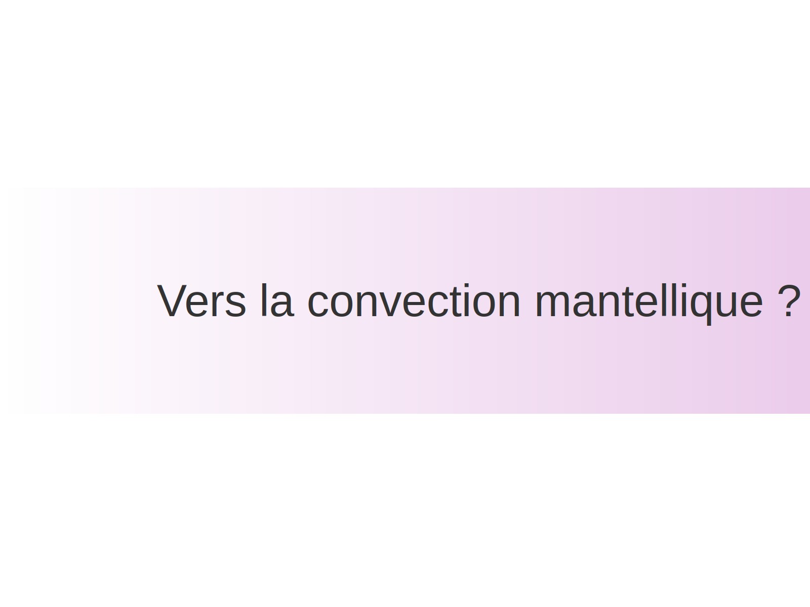 Vers la convection mantellique ?